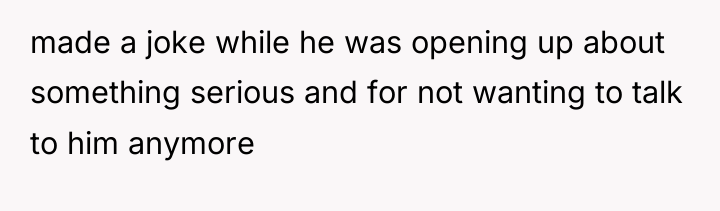 made a joke while he was opening up about something...