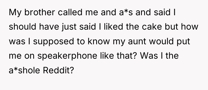 My brother called me and a*s and said I should...