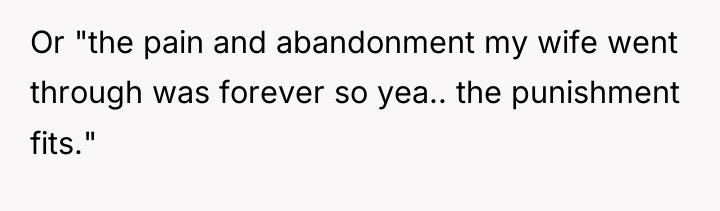 Or "the pain and abandonment my wife went through was...