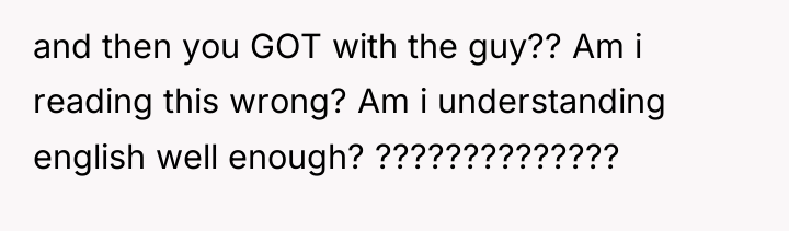 and then you GOT with the guy?? Am i reading...