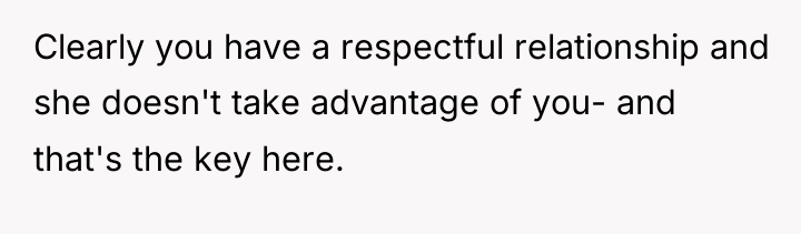 Clearly you have a respectful relationship and she doesn't take...