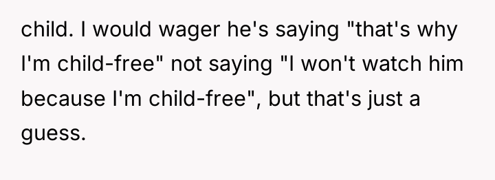 child. I would wager he's saying "that's why I'm child-free"...