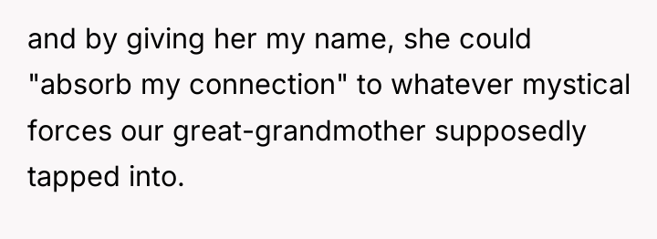 and by giving her my name, she could "absorb my...