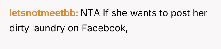 letsnotmeetbb NTA If she wants to post her dirty laundry...