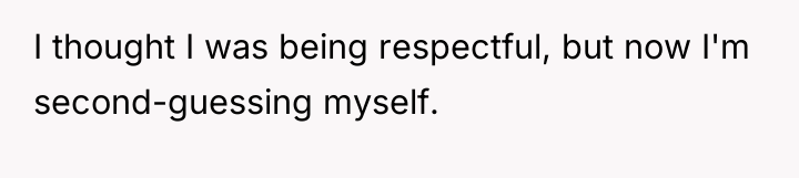 I thought I was being respectful, but now I'm second-guessing...