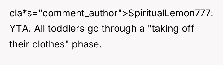 cla*s="comment_author">SpiritualLemon777: YTA. All toddlers go through a "taking off their...