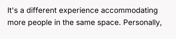 It's a different experience accommodating more people in the same...