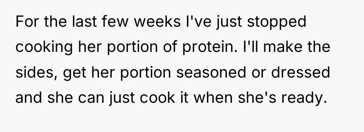 For the last few weeks I've just stopped cooking her...