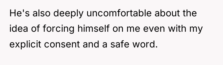 He's also deeply uncomfortable about the idea of forcing himself...