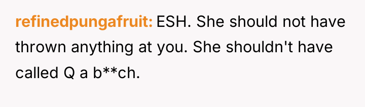 refinedpungafruit ESH. She should not have thrown anything at you....