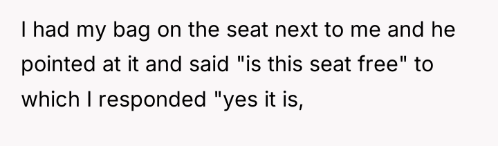 I had my bag on the seat next to me...
