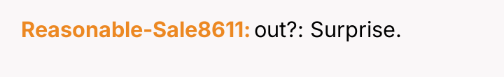 Reasonable-Sale8611 out?: Surprise.