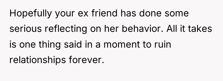 Hopefully your ex friend has done some serious reflecting on...