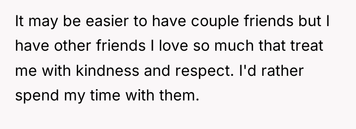 It may be easier to have couple friends but I...