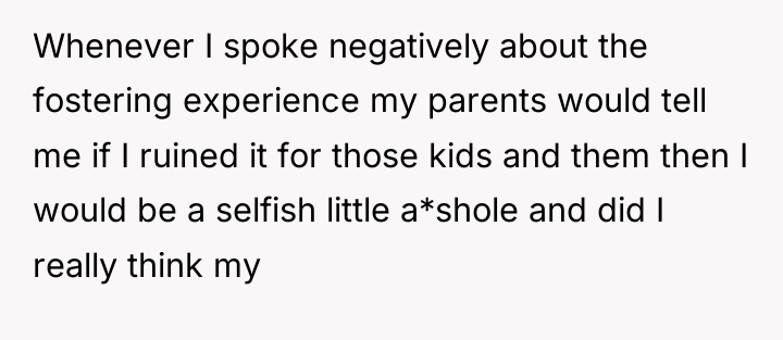 Whenever I spoke negatively about the fostering experience my parents...