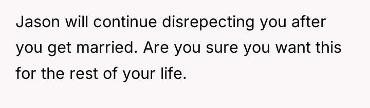 Jason will continue disrepecting you after you get married. Are...