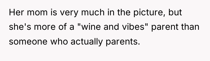 Her mom is very much in the picture, but she's...