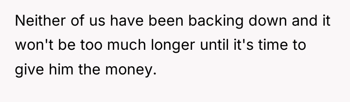 Neither of us have been backing down and it won't...