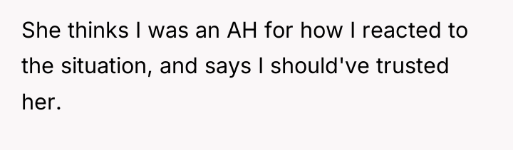 She thinks I was an AH for how I reacted...
