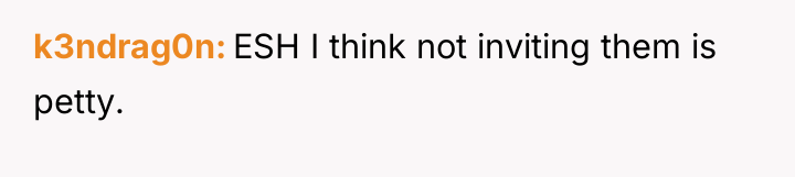 k3ndrag0n ESH I think not inviting them is petty.