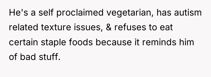 He's a self proclaimed vegetarian, has autism related texture issues,...