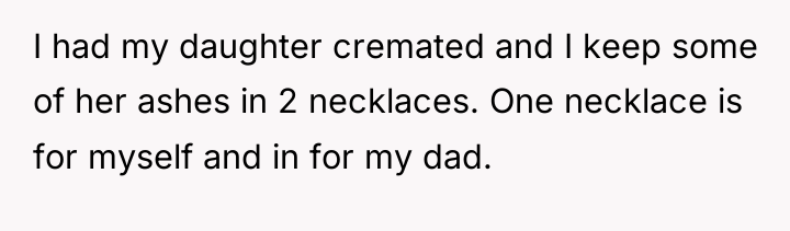 I had my daughter cremated and I keep some of...