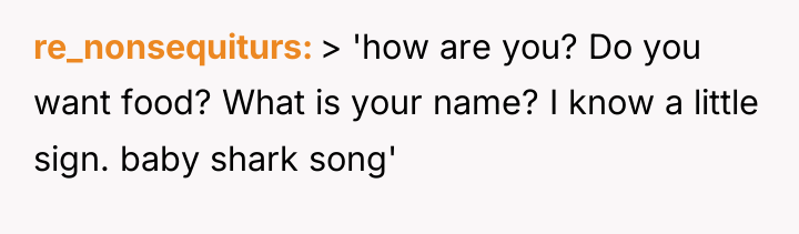 re_nonsequiturs > 'how are you? Do you want food? What...