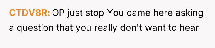 CTDV8R OP just stop You came here asking a question...