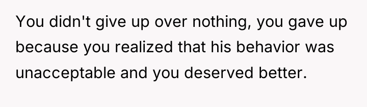 You didn't give up over nothing, you gave up because...