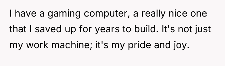 I have a gaming computer, a really nice one that...