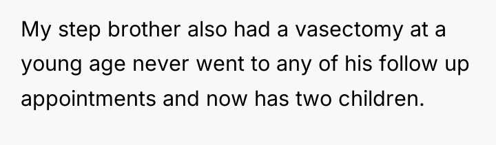 My step brother also had a vasectomy at a young...