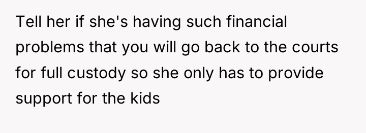 Tell her if she's having such financial problems that you...