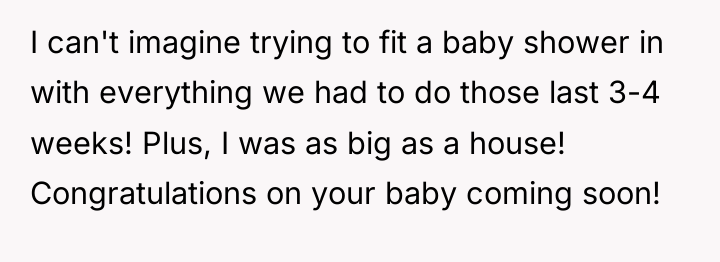 I can't imagine trying to fit a baby shower in...