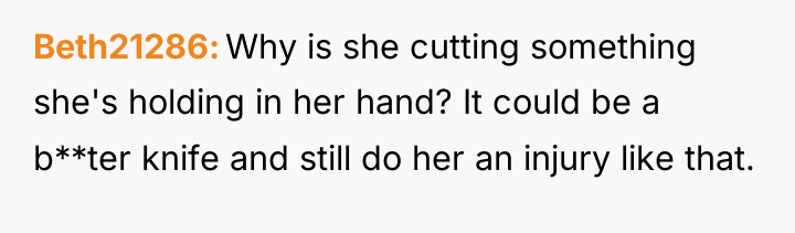 Beth21286 Why is she cutting something she's holding in her...