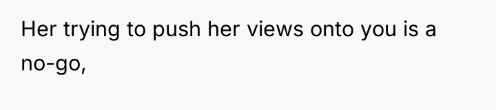 Her trying to push her views onto you is a...