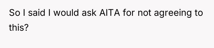 So I said I would ask AITA for not agreeing...