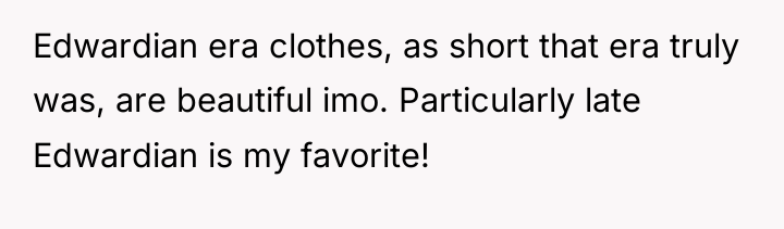 Edwardian era clothes, as short that era truly was, are...