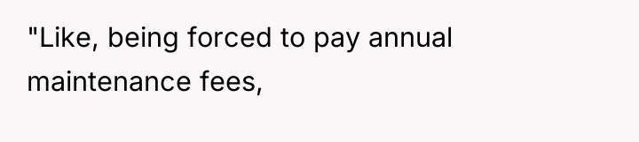 "Like, being forced to pay annual maintenance fees,