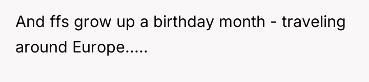And ffs grow up a birthday month - traveling around...