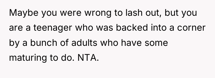 Maybe you were wrong to lash out, but you are...
