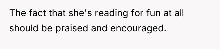 The fact that she's reading for fun at all should...
