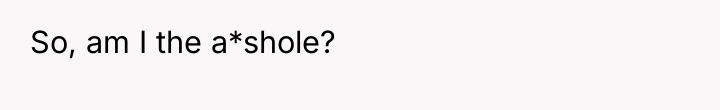 So, am I the a*shole?