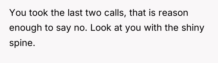 You took the last two calls, that is reason enough...