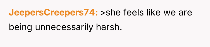 JeepersCreepers74 >she feels like we are being unnecessarily harsh.