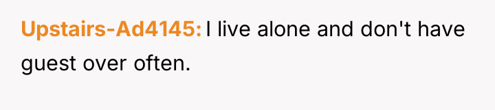 Upstairs-Ad4145 I live alone and don't have guest over often.