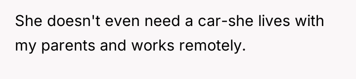 She doesn't even need a car-she lives with my parents...