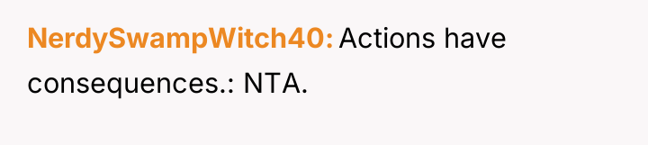 NerdySwampWitch40 Actions have consequences.: NTA.