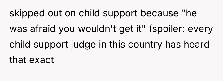 skipped out on child support because "he was afraid you...