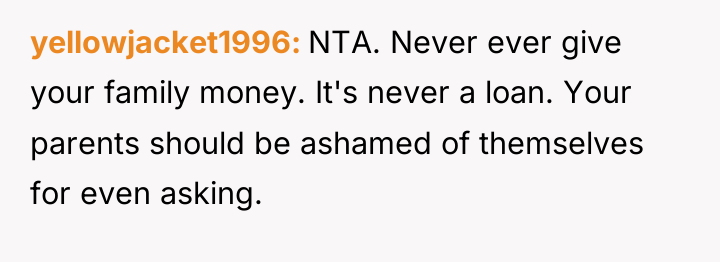 yellowjacket1996 NTA. Never ever give your family money. It's never...