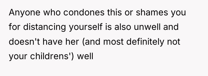 Anyone who condones this or shames you for distancing yourself...